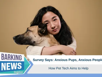 Survey Says: Anxious Pups, Anxious People - How Pet Tech Aims to Help