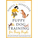 Simple and Effective Puppy and Dog Training for Busy People